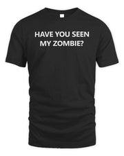 Have You Seen My Zombie Shirt