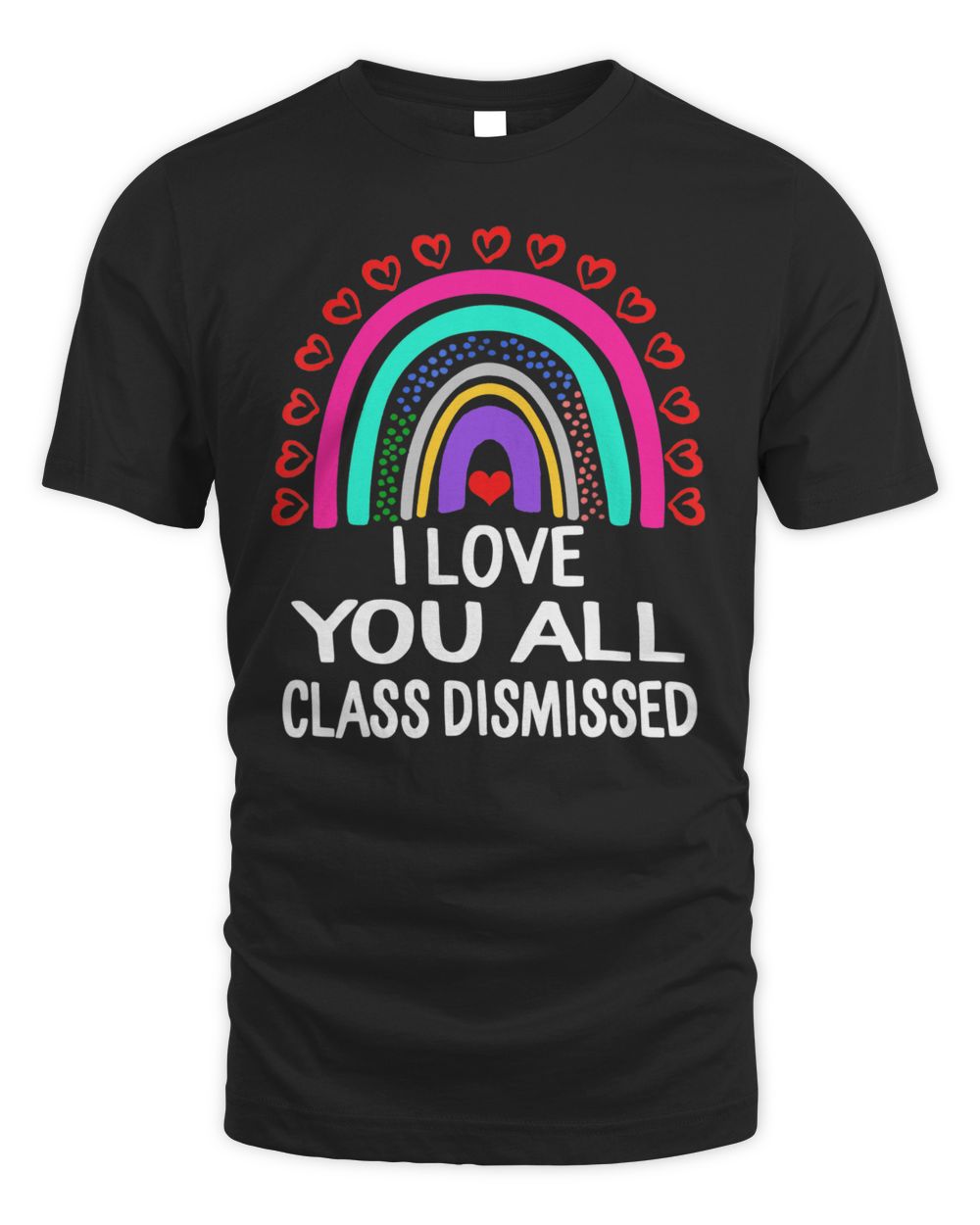 I Love You All Class Dismissed Last Day Of School Teacher Shirt